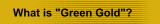What is "Green Gold"?